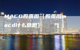 MACD股票图（股票图macd什么意思）
