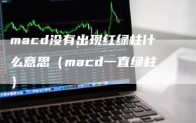 macd没有出现红绿柱什么意思（macd一直绿柱）