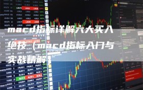 macd指标详解六大买入绝技（macd指标入门与实战精解）