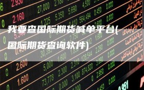 我要查国际期货喊单平台(国际期货查询软件)