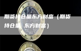 期货持仓量东方财富（期货持仓量 东方财富）