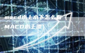 macd水上水下怎么看（MACD水上漂）