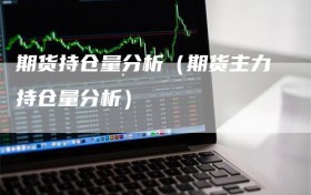 期货持仓量分析（期货主力持仓量分析）