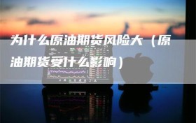 为什么原油期货风险大（原油期货受什么影响）