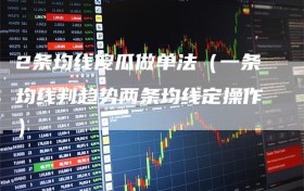 2条均线傻瓜做单法（一条均线判趋势两条均线定操作）