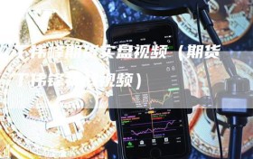 丁伟峰期货实盘视频（期货丁伟锋实战视频）