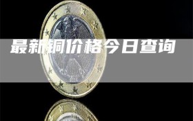 最新铜价格今日查询