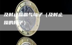 及时止损霸气句子（及时止损的段子）