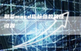 期货macd指标参数最佳设置