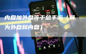 内盘加外盘等于总手吗（何为外盘和内盘）
