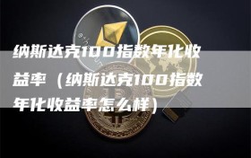 纳斯达克100指数年化收益率（纳斯达克100指数年化收益率怎么样）