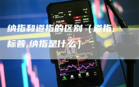 纳指和道指的区别（道指,标普,纳指是什么）