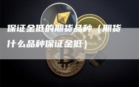 保证金低的期货品种（期货什么品种保证金低）