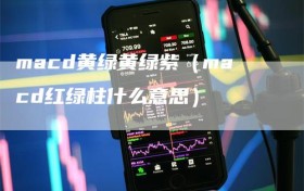 macd黄绿黄绿紫（macd红绿柱什么意思）