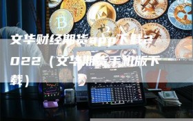 文华财经期货app下载2022（文华期货手机版下载）