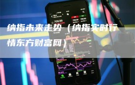 纳指未来走势（纳指实时行情东方财富网）