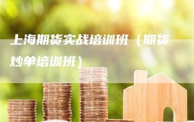 上海期货实战培训班（期货炒单培训班）