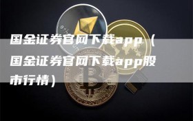 国金证券官网下载app（国金证券官网下载app股市行情）