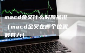 macd金叉什么时候最准（macd金叉在哪个位置最有力）