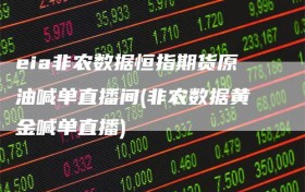 eia非农数据恒指期货原油喊单直播间(非农数据黄金喊单直播)
