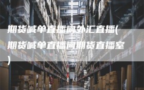 期货喊单直播间外汇直播(期货喊单直播间期货直播室)