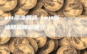 wit原油期货（wit原油期货哪些银行）