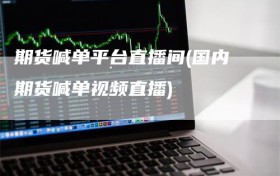 期货喊单平台直播间(国内期货喊单视频直播)