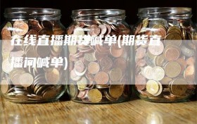 在线直播期货喊单(期货直播间喊单)