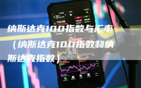 纳斯达克100指数与汇率（纳斯达克100指数和纳斯达克指数）