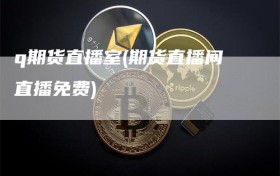q期货直播室(期货直播间直播免费)