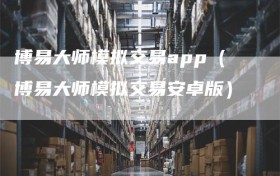 博易大师模拟交易app（博易大师模拟交易安卓版）