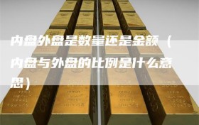 内盘外盘是数量还是金额（内盘与外盘的比例是什么意思）