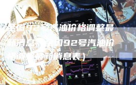 全国92号汽油价格调整最新消息（全国92号汽油价格调整最新消息表）