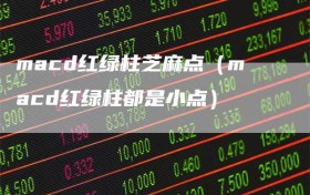 macd红绿柱芝麻点（macd红绿柱都是小点）