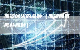 期货属火的品种（期货都有哪些品种）