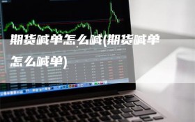 期货喊单怎么喊(期货喊单怎么喊单)
