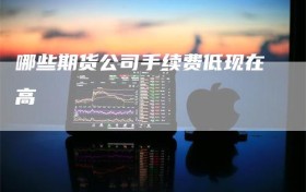 哪些期货公司手续费低现在高
