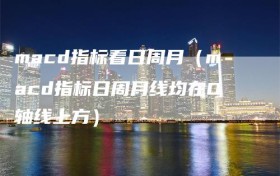 macd指标看日周月（macd指标日周月线均在O轴线上方）