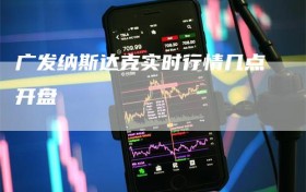 广发纳斯达克实时行情几点开盘