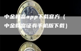 中金财富app下载官方（中金财富证券手机版下载）