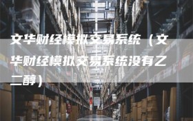 文华财经模拟交易系统（文华财经模拟交易系统没有乙二醇）