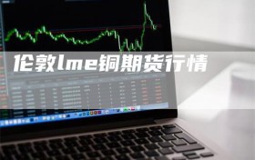 伦敦lme铜期货行情