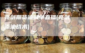 亮剑期货油喊单直播(亮剑添油战术)