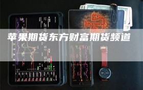 苹果期货东方财富期货频道