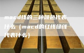 macd线的三种颜色代表什么（macd的红线绿线代表什么）