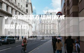v 策略期货直播间(权威期货直播)
