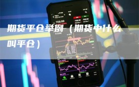 期货平仓举例（期货中什么叫平仓）