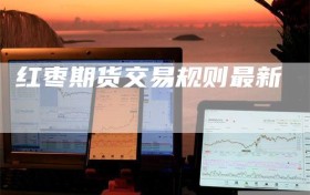 红枣期货交易规则最新
