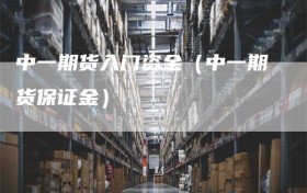 中一期货入门资金（中一期货保证金）