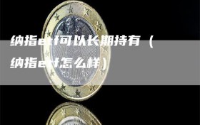 纳指etf可以长期持有（纳指etf怎么样）